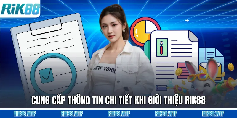 Cung cấp thông tin chi tiết khi giới thiệu Rik88