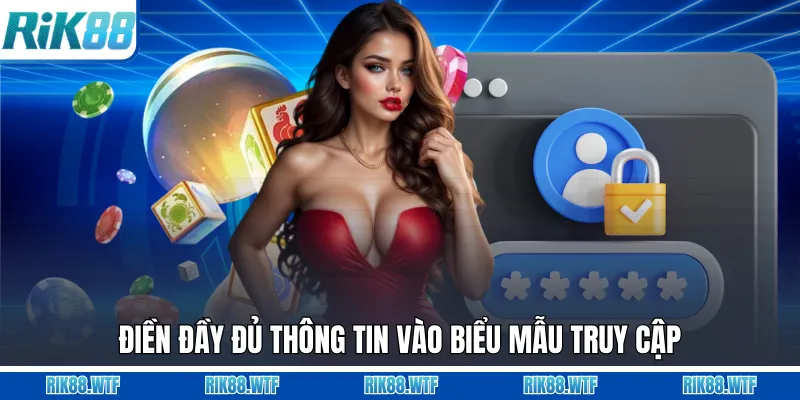 Điền đầy đủ thông tin vào biểu mẫu truy cập