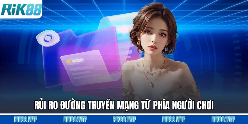 Rủi ro đường truyền mạng từ phía người chơi