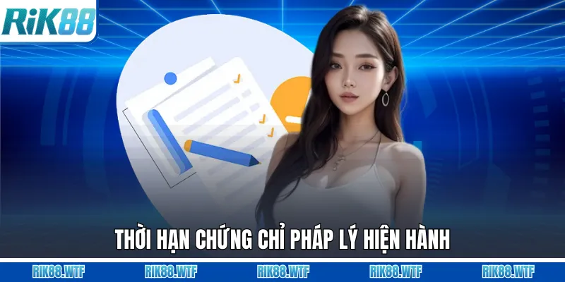 Thời hạn chứng chỉ pháp lý hiện hành